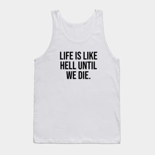 Life is like hell until we die Famous Quotes Phrases Sayings Trending Now Tank Top